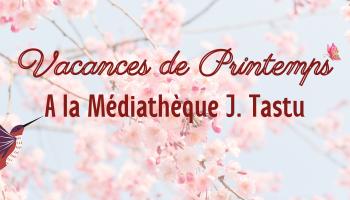Les Vacances de Printemps | Médiathèque J. Tastu